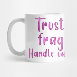 TRUST IS FRAGILE HANDLE CAREFULLY Mug